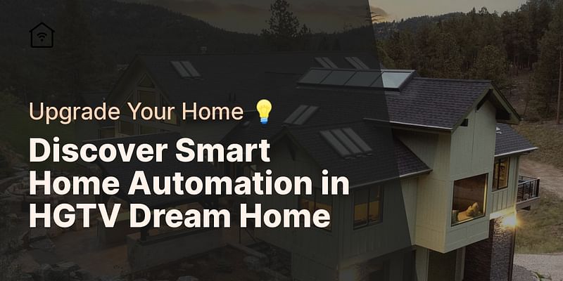 Discover Smart Home Automation in HGTV Dream Home - Upgrade Your Home 💡
