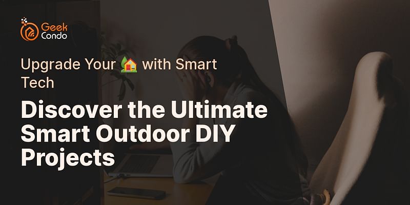 Discover the Ultimate Smart Outdoor DIY Projects - Upgrade Your 🏡 with Smart Tech