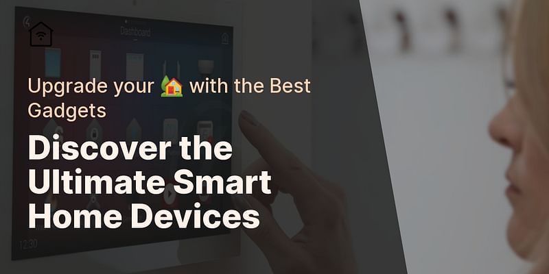 Discover the Ultimate Smart Home Devices - Upgrade your 🏡 with the Best Gadgets