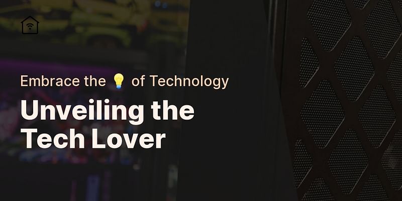 Unveiling the Tech Lover - Embrace the 💡 of Technology