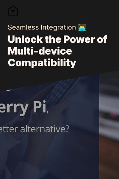 Unlock the Power of Multi-device Compatibility - Seamless Integration 👨‍💻